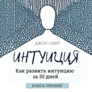 Интуиция. Как развить интуицию за 30 дней. Книга-тренинг