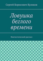 Ловушка беглого времени. Фантастический рассказ