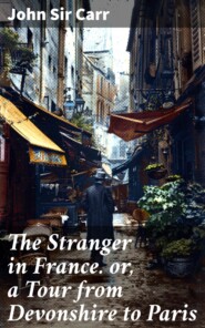 The Stranger in France. or, a Tour from Devonshire to Paris