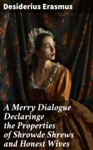 A Merry Dialogue Declaringe the Properties of Shrowde Shrews and Honest Wives