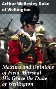 Maxims and Opinions of Field-Marshal His Grace the Duke of Wellington