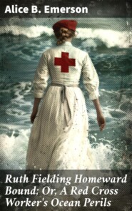 Ruth Fielding Homeward Bound; Or, A Red Cross Worker\'s Ocean Perils