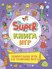 Super книга игр. Занимательные игры для тренировки мозга