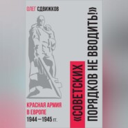 Советских порядков не вводить. Красная Армия в Европе 1941 – 1945 гг.