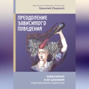 Преодоление зависимого поведения: зависимым и их близким (родственникам, педагогам)