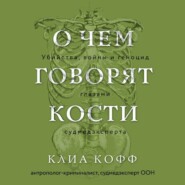 О чем говорят кости. Убийства, войны и геноцид глазами судмедэксперта