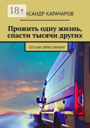 Прожить одну жизнь, спасти тысячи других. 103 как образ жизни