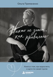 Никто не знает, как правильно. Книга о том, как взрослеть и идти по своей тропе