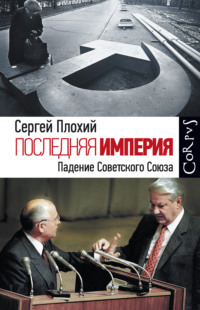 Последняя империя. Падение Советского Союза