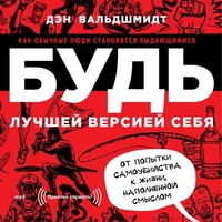 Дэн Вальдшмидт. Будь лучшей версией себя. Как обычные люди становятся выдающимися