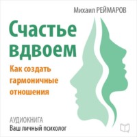 Михаил Реймаров. Счастье вдвоём. Как создать гармоничные отношения