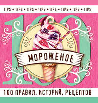Мороженое. 100 правил, историй, рецептов