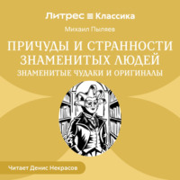 Михаил Пыляев. Причуды и странности знаменитых людей. Знаменитые чудаки и оригиналы