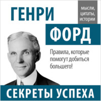 . Генри Форд. Секреты успеха