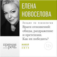 Елена Новоселова. Лекция «Враги отношений: обиды, раздражение и претензии. Как их победить?»