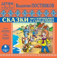 Валентин Постников. Сказки про Карандаша и Самоделкина