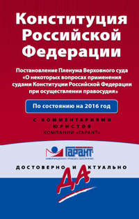 Конституция Российской Федерации на 2016 год с Постановлением Пленума ВС РФ «О некоторых вопросах применения судами Конституции Российской Федерации при осуществлении правосудия». С комментариями юристов