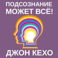 Джон Кехо. Подсознание может всё!