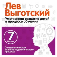 Лев Семенович Выготский. Лекция 7 «О педологическом анализе педагогического процесса»