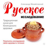 Александр Михайловский. Русское исследование. Традиционная кухня для богатырского здоровья