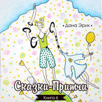Дана Эрик. Сказки-притчи. Книга 6