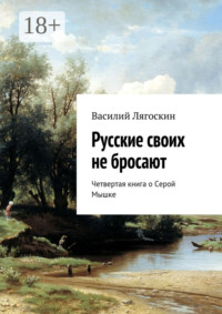 Русские своих не бросают. Четвертая книга о Серой Мышке