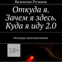 Валентин Рузанов. Откуда я. Зачем я здесь. Куда я иду 2.0. Мемуары инопланетянина