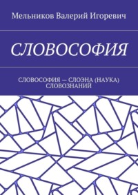 Словософия. Словософия – слоэна (наука) словознаний