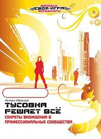 Антон Иванов. Тусовка решает все. Секреты вхождения в профессиональные сообщества