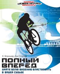 Кен Бланшар. Полный вперед! Дайте волю Видению властвовать в вашей работе и вашей судьбе