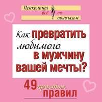 Как превратить любимого в мужчину вашей мечты? 49 простых правил