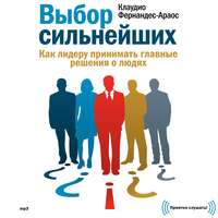 Выбор сильнейших. Как лидеру принимать главные решения о людях