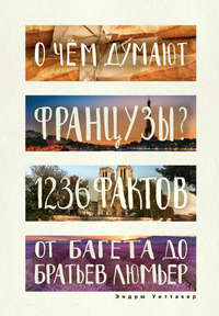О чем думают французы? 1236 фактов от багета до братьев Люмьер