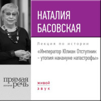 Наталия Басовская. Лекция «Император Юлиан Отступник – утопия накануне катастрофы»