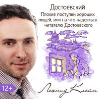 Леонид Клейн. Достоевский. Плохие поступки хороших людей, или на что надеяться читателю Достоевского