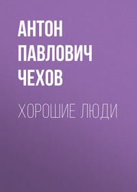 Антон Чехов. Хорошие люди