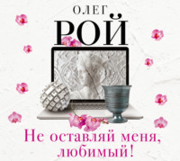 Олег Рой. Не оставляй меня, любимый!