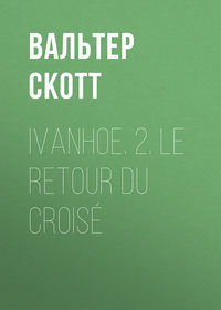 Ivanhoe. 2. Le retour du croisé