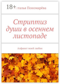 Стриптиз души в осеннем листопаде. Алфавит моей любви