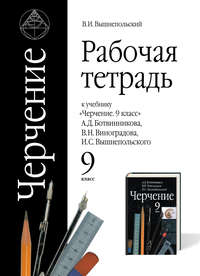 Рабочая тетрадь к учебнику «Черчение. 9 класс» А. Д. Ботвинникова, В. Н. Виноградова, И. С. Вышнепольского. 9 класс