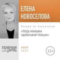 Елена Новоселова. Лекция «Когда женщина зарабатывает больше»