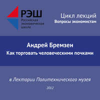 Андрей Бремзен. Лекция №02 «Андрей Бремзен. Как торговать человеческими почками»