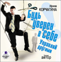 Будь уверен в себе! Управляй другими