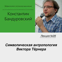 К. В. Бандуровский. Лекция №28 «Символическая антропология Виктора Тёрнера»