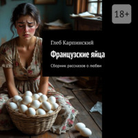 Глеб Карпинский. Французские яйца. Сборник рассказов о любви