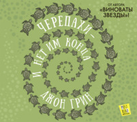 Джон Грин. Черепахи – и нет им конца