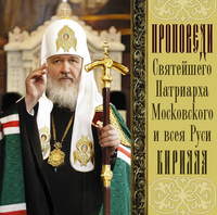 Святейший Патриарх Московский и всея Руси Кирилл. Проповеди Святейшего Патриарха Кирилла. Выпуск 3