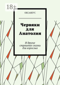 Червяки для Анатолия. И другие страшные сказки для взрослых
