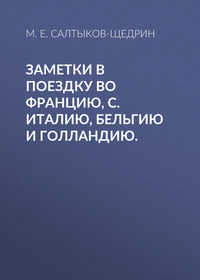 Михаил Салтыков-Щедрин. Заметки в поездку во Францию, С. Италию, Бельгию и Голландию.