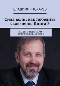 Сила воли: как победить свою лень. Книга 3. Серия «Новый тайм-менеджмент», книга 8